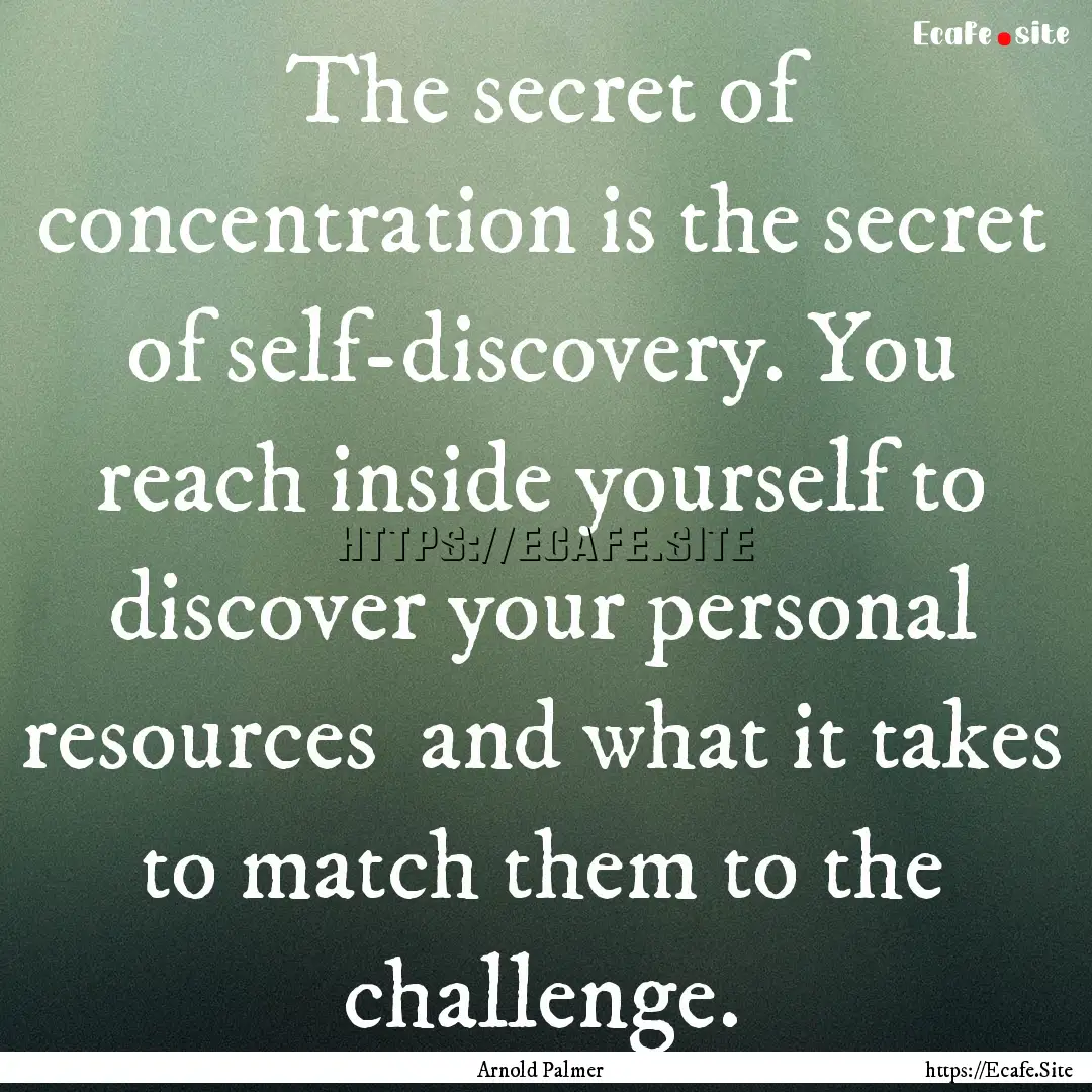 The secret of concentration is the secret.... : Quote by Arnold Palmer