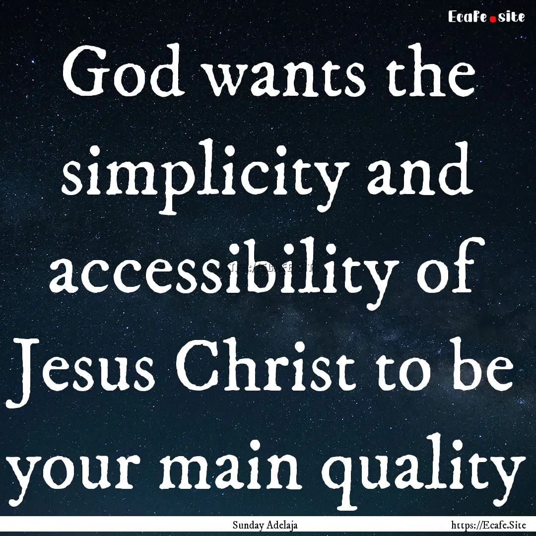 God wants the simplicity and accessibility.... : Quote by Sunday Adelaja