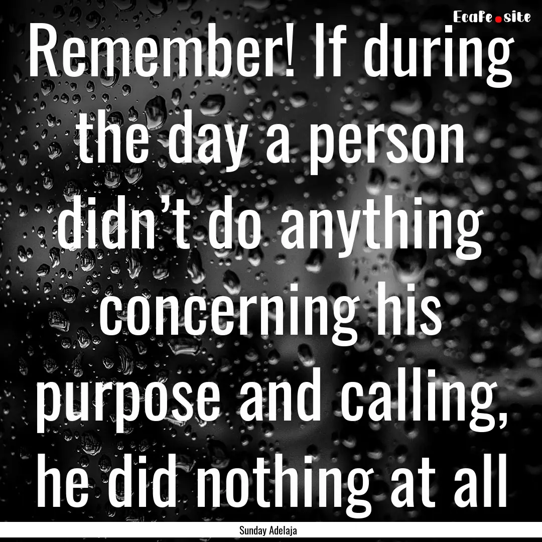 Remember! If during the day a person didn’t.... : Quote by Sunday Adelaja