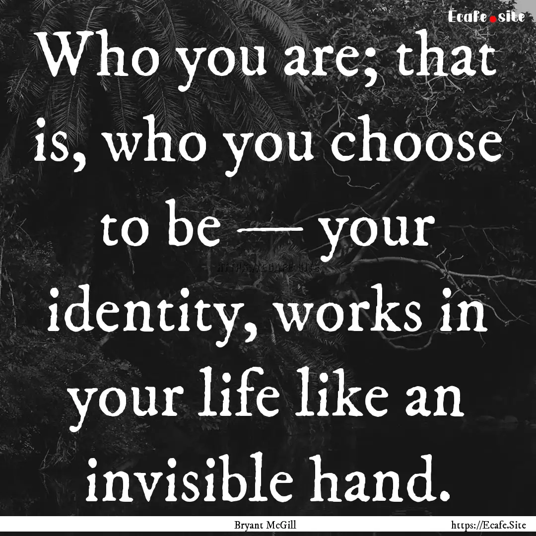 Who you are; that is, who you choose to be.... : Quote by Bryant McGill