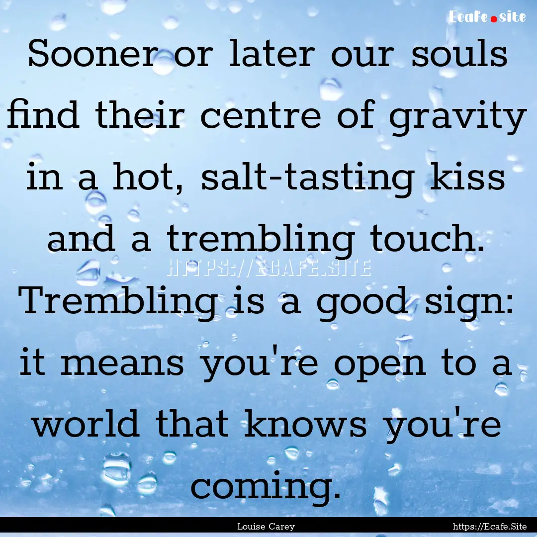 Sooner or later our souls find their centre.... : Quote by Louise Carey