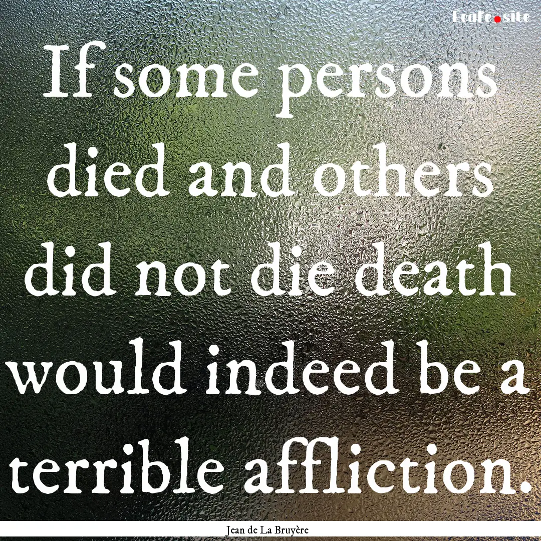 If some persons died and others did not die.... : Quote by Jean de La Bruyère