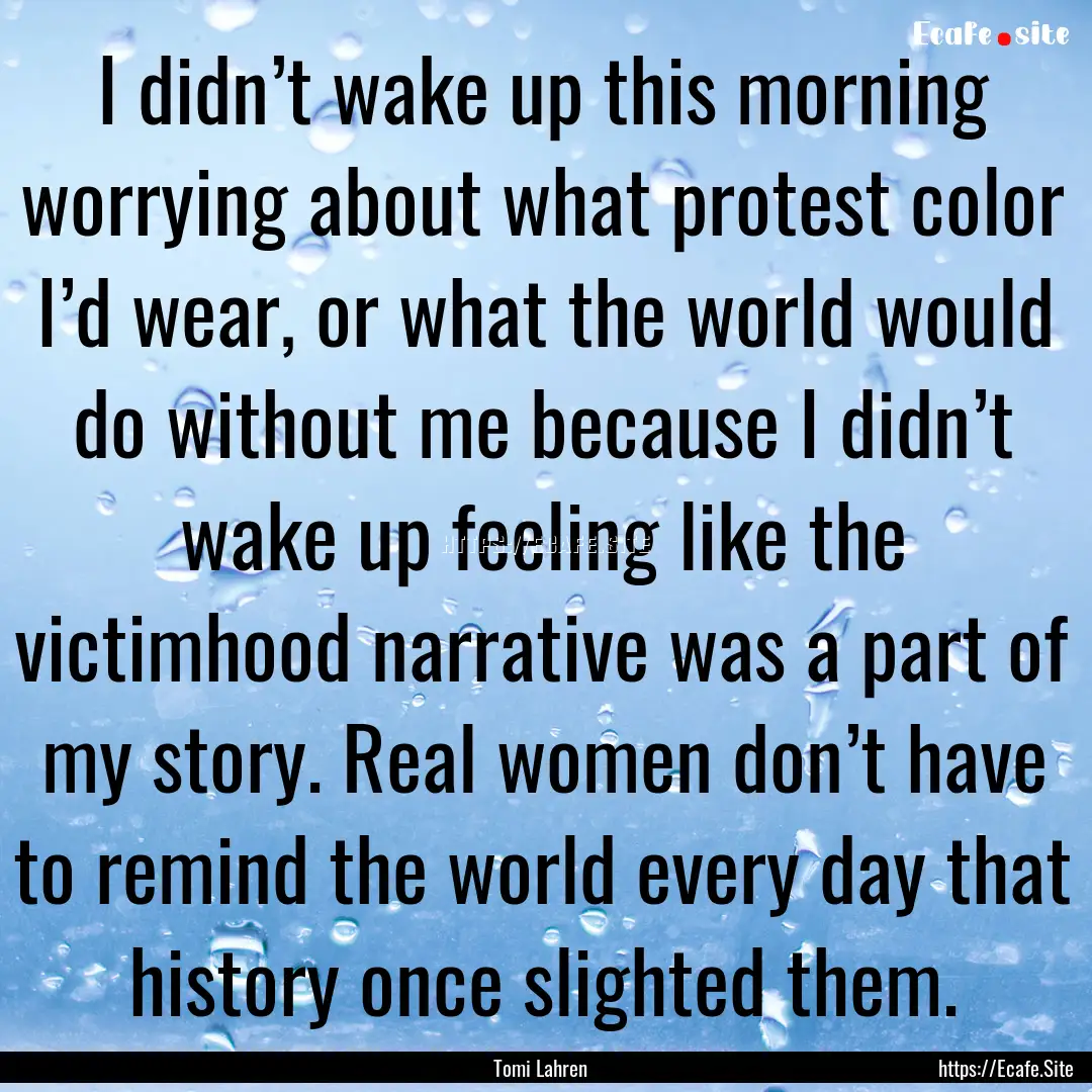 I didn’t wake up this morning worrying.... : Quote by Tomi Lahren