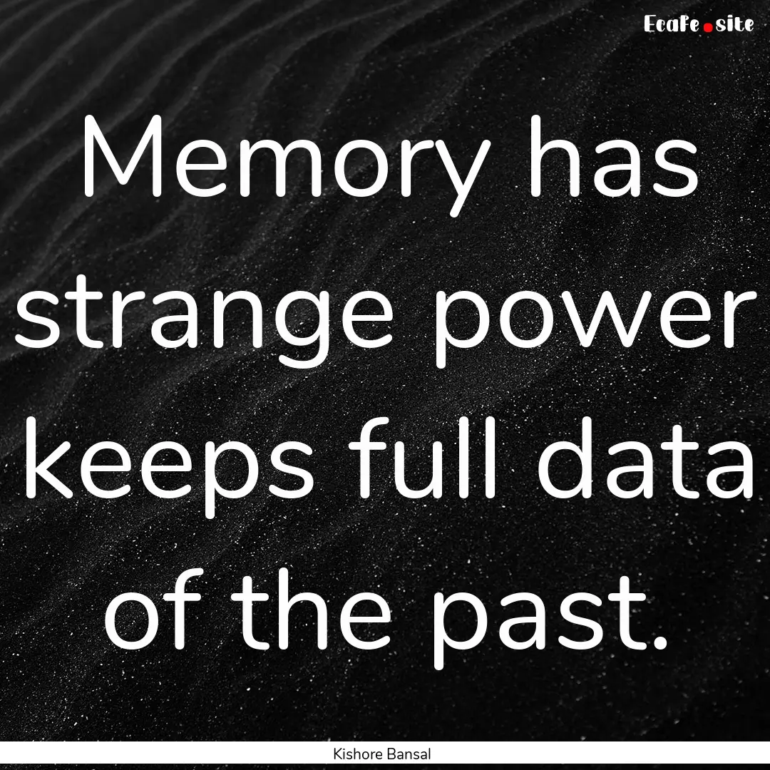 Memory has strange power keeps full data.... : Quote by Kishore Bansal