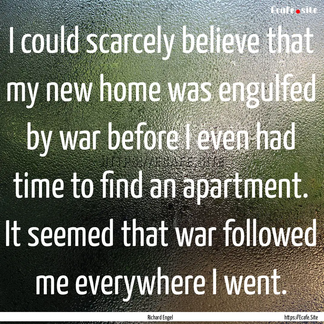 I could scarcely believe that my new home.... : Quote by Richard Engel