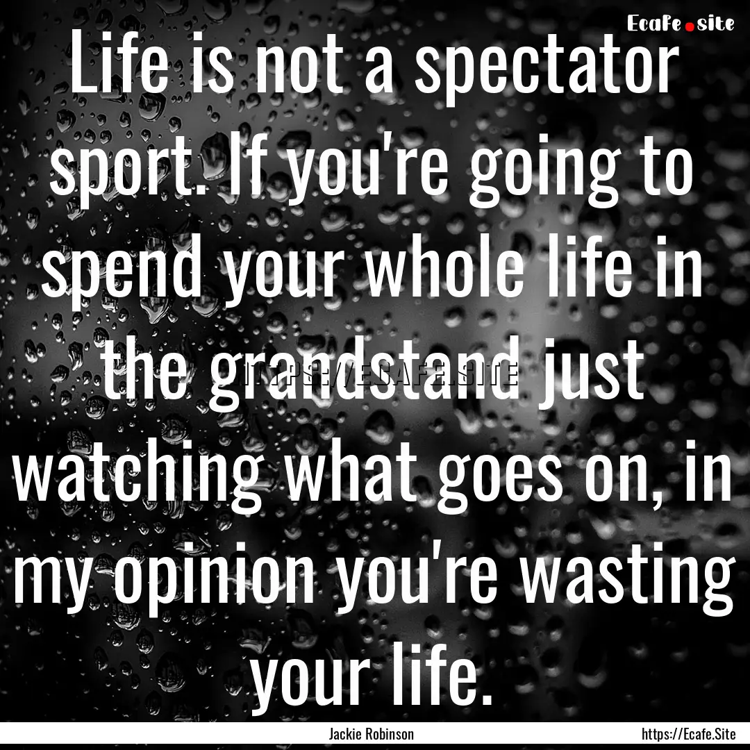 Life is not a spectator sport. If you're.... : Quote by Jackie Robinson