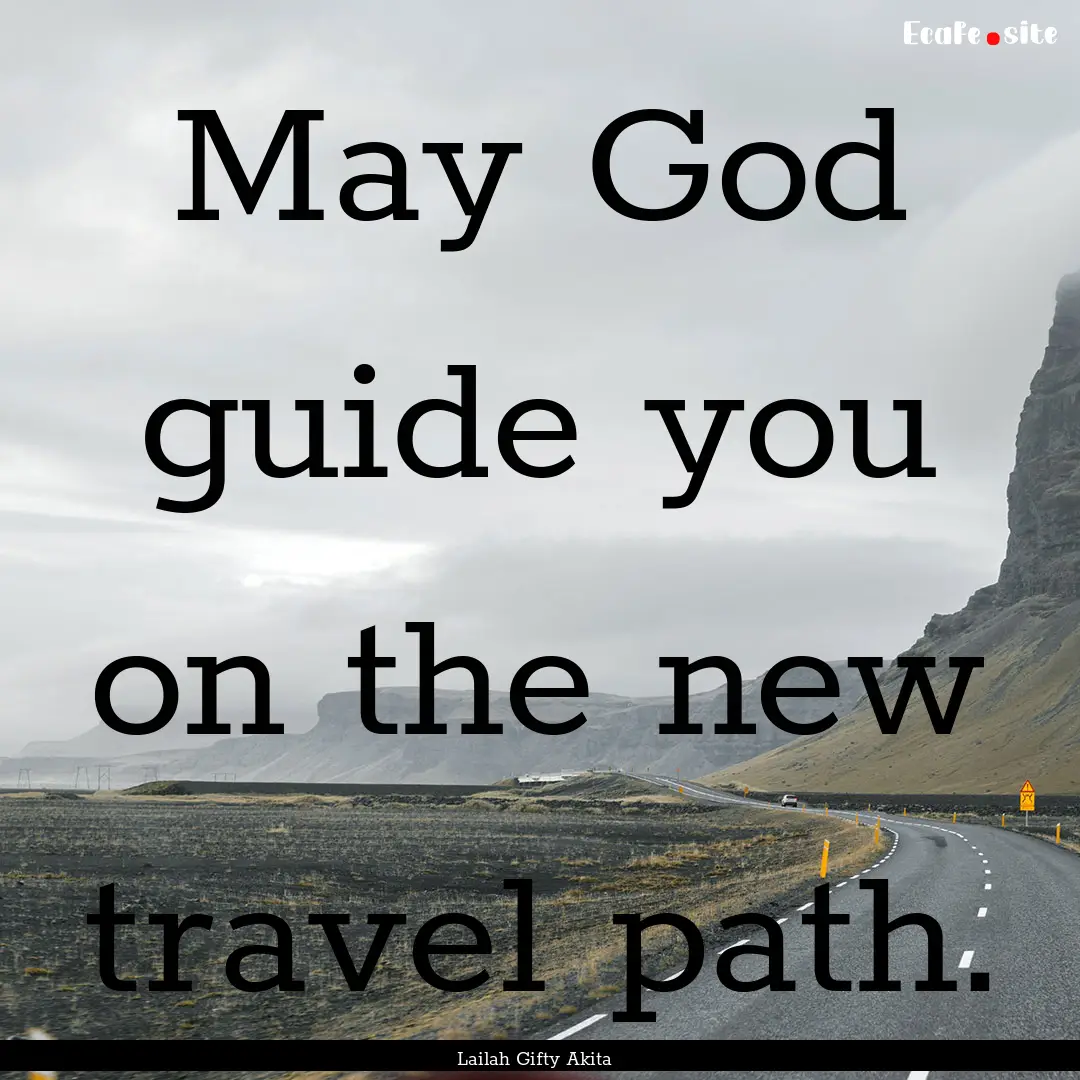 May God guide you on the new travel path..... : Quote by Lailah Gifty Akita