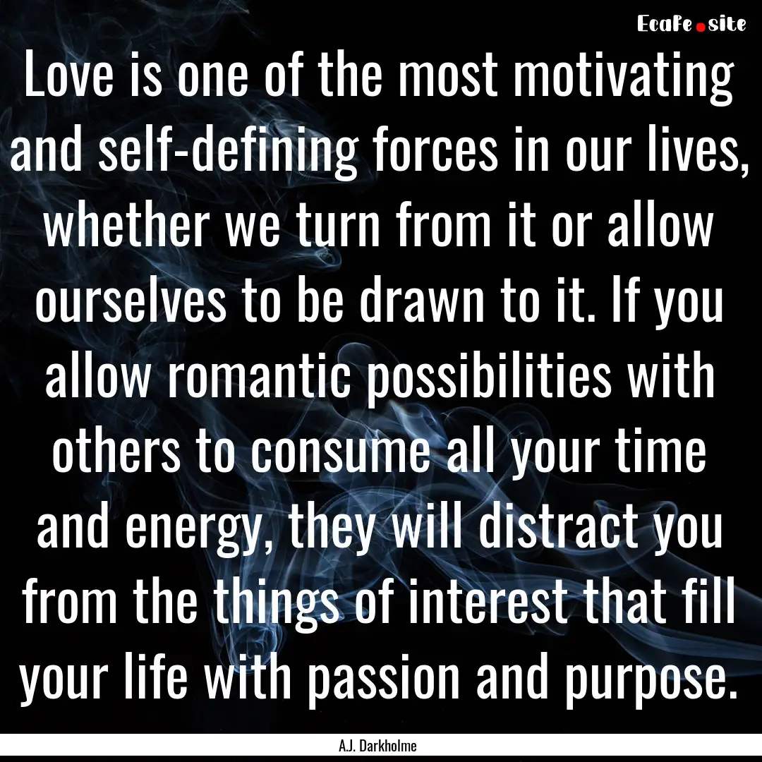 Love is one of the most motivating and self-defining.... : Quote by A.J. Darkholme