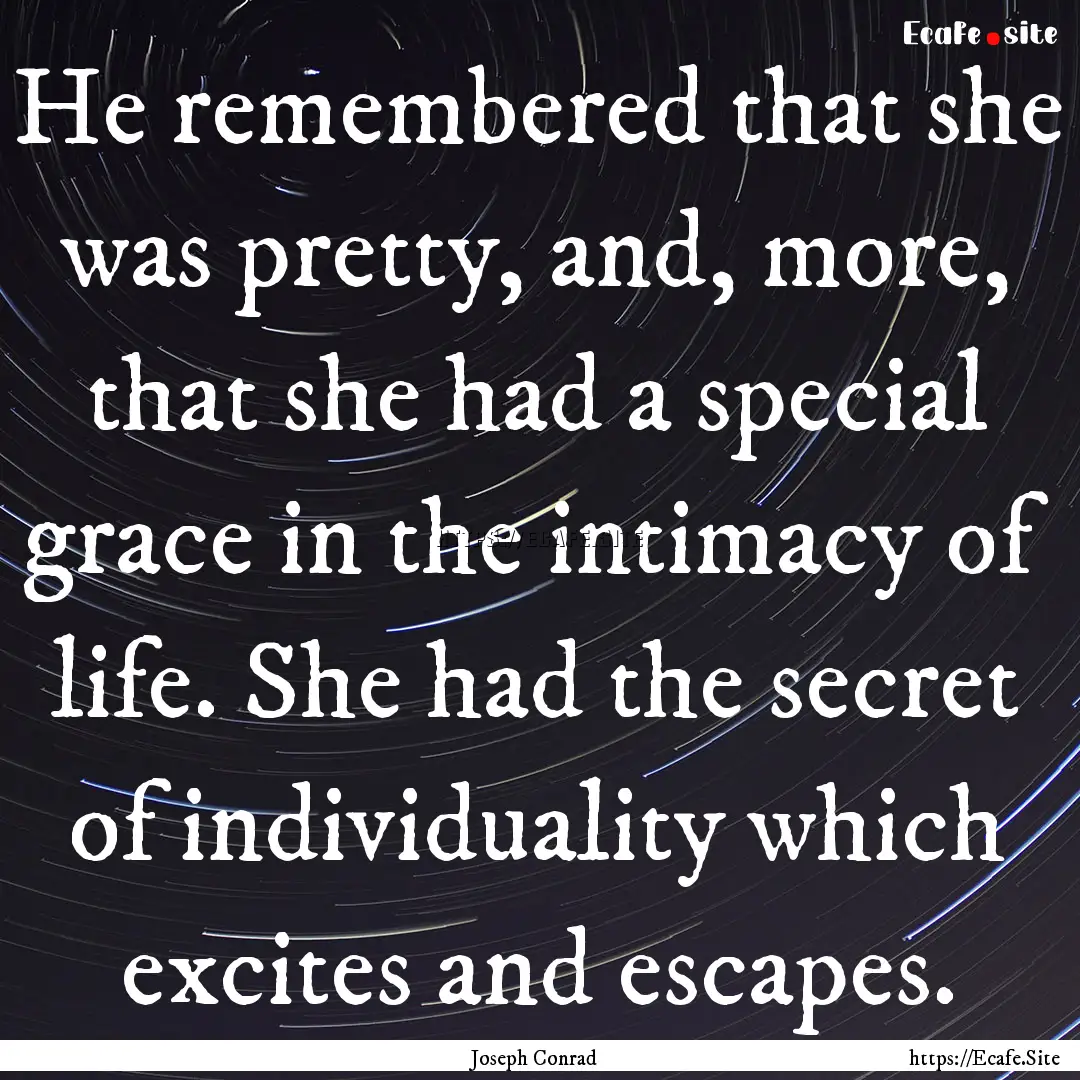 He remembered that she was pretty, and, more,.... : Quote by Joseph Conrad