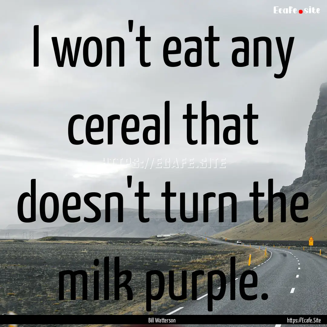 I won't eat any cereal that doesn't turn.... : Quote by Bill Watterson