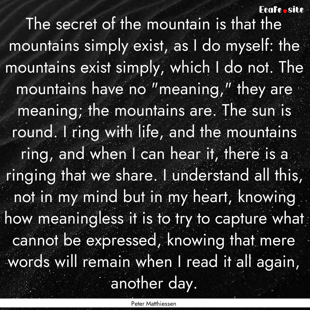 The secret of the mountain is that the mountains.... : Quote by Peter Matthiessen