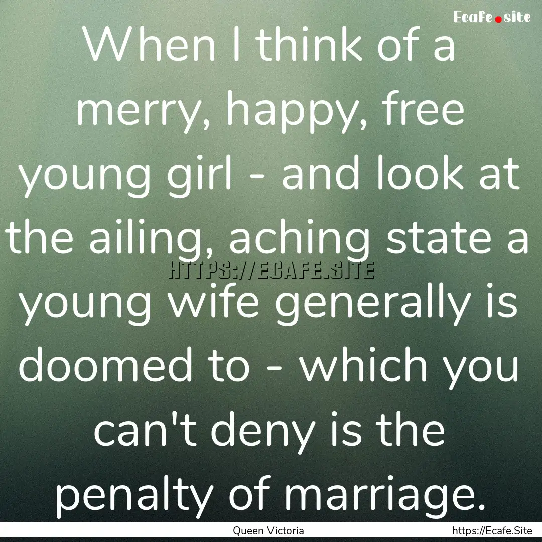 When I think of a merry, happy, free young.... : Quote by Queen Victoria