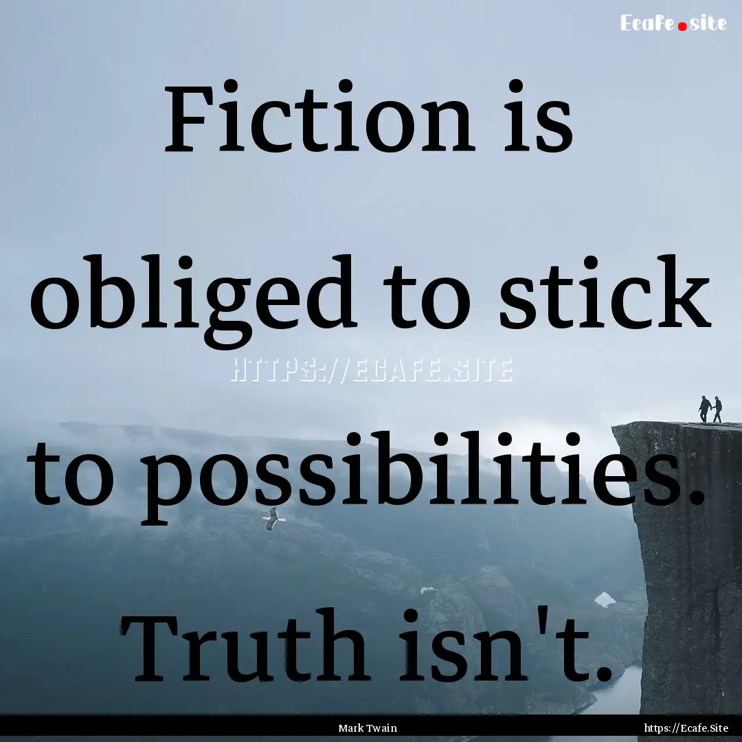 Fiction is obliged to stick to possibilities..... : Quote by Mark Twain