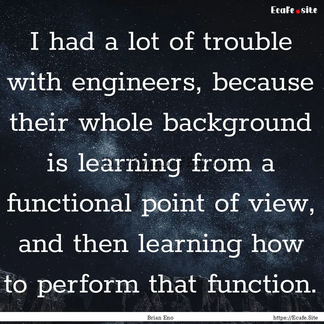 I had a lot of trouble with engineers, because.... : Quote by Brian Eno