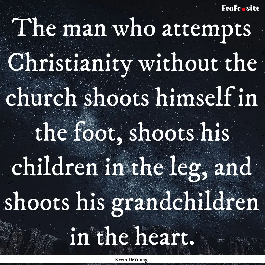 The man who attempts Christianity without.... : Quote by Kevin DeYoung