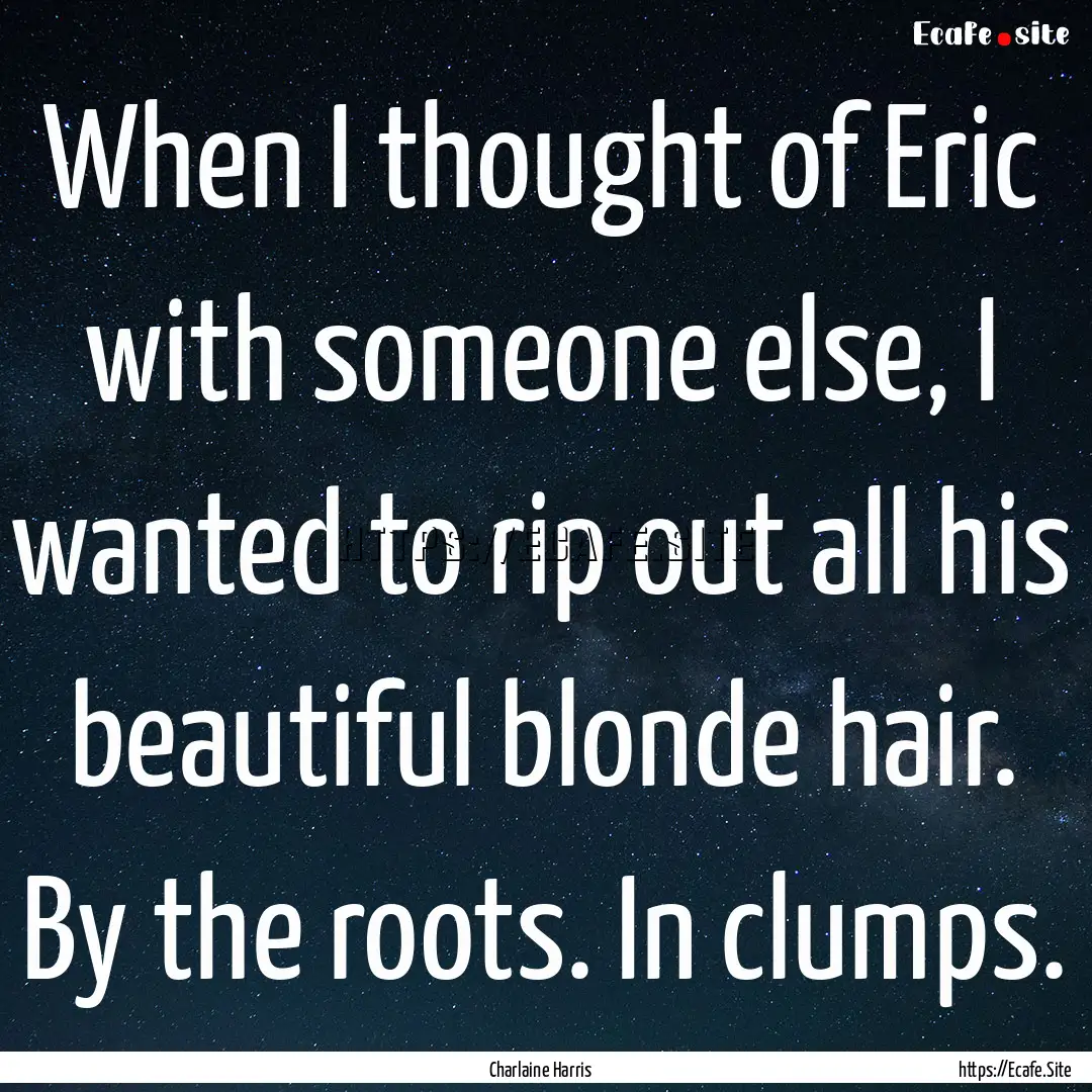 When I thought of Eric with someone else,.... : Quote by Charlaine Harris