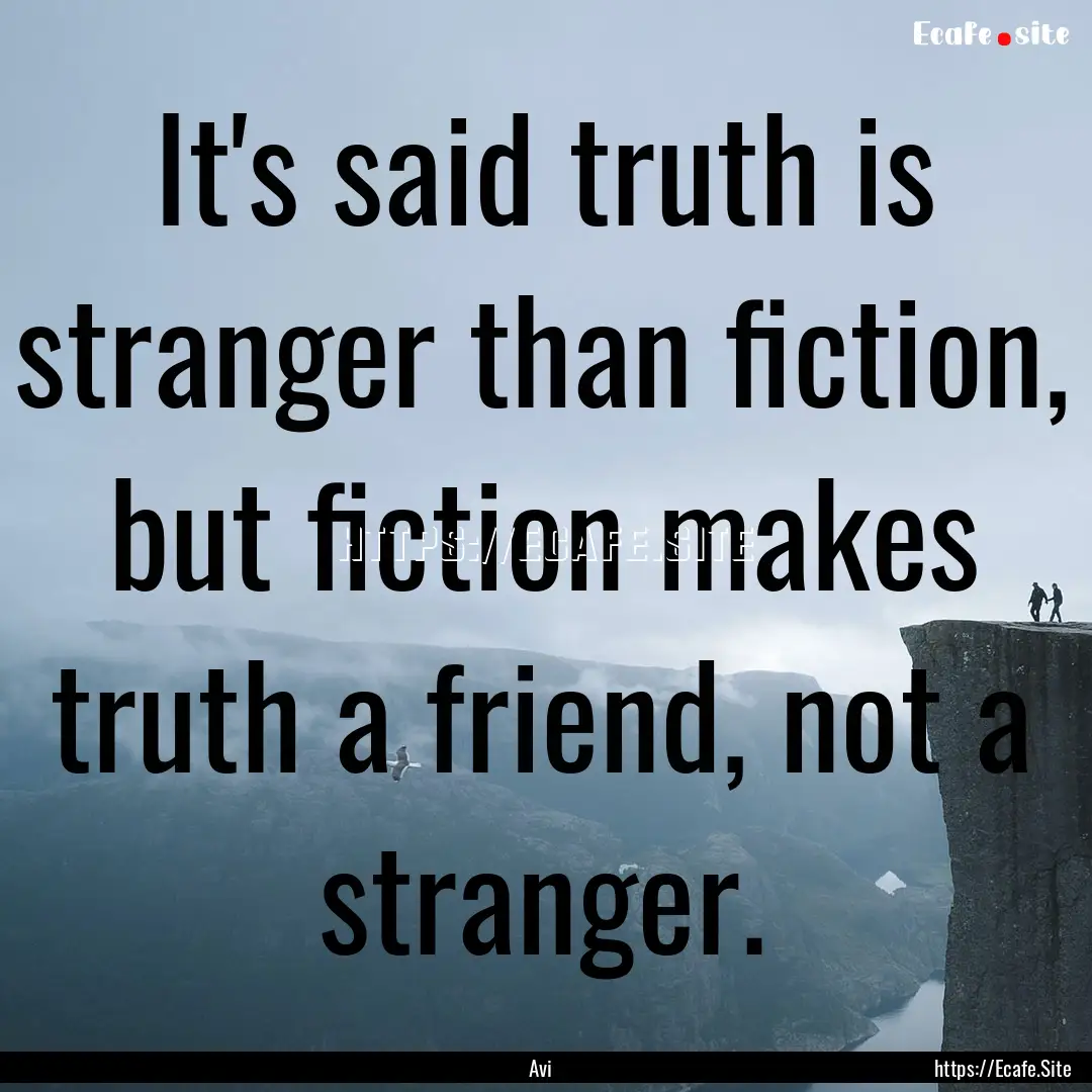 It's said truth is stranger than fiction,.... : Quote by Avi