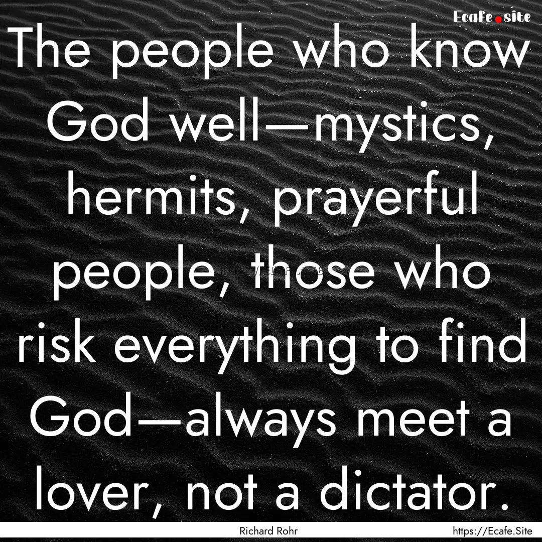 The people who know God well—mystics, hermits,.... : Quote by Richard Rohr