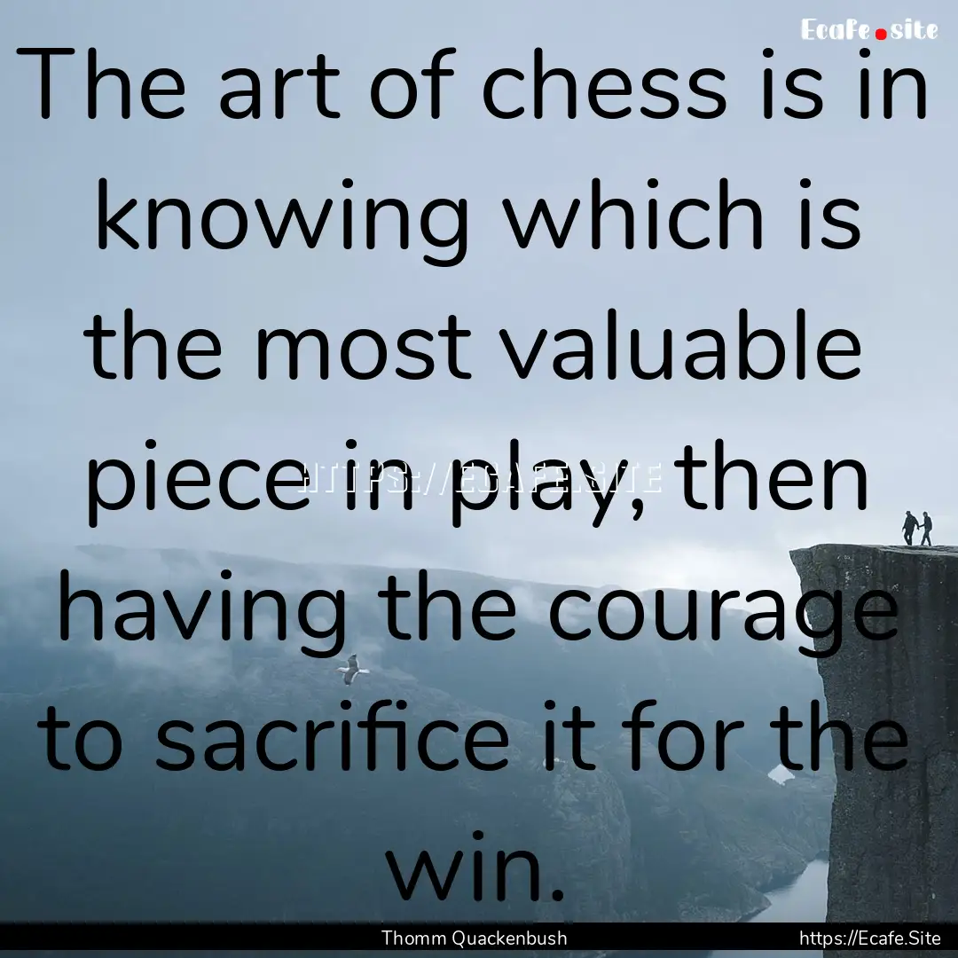 The art of chess is in knowing which is the.... : Quote by Thomm Quackenbush