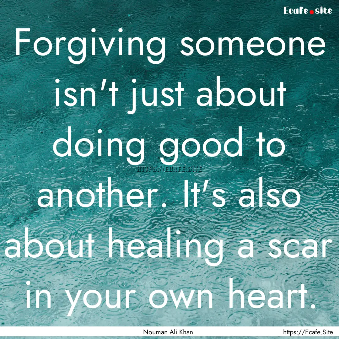 Forgiving someone isn't just about doing.... : Quote by Nouman Ali Khan