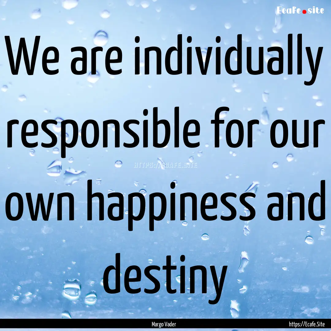 We are individually responsible for our own.... : Quote by Margo Vader