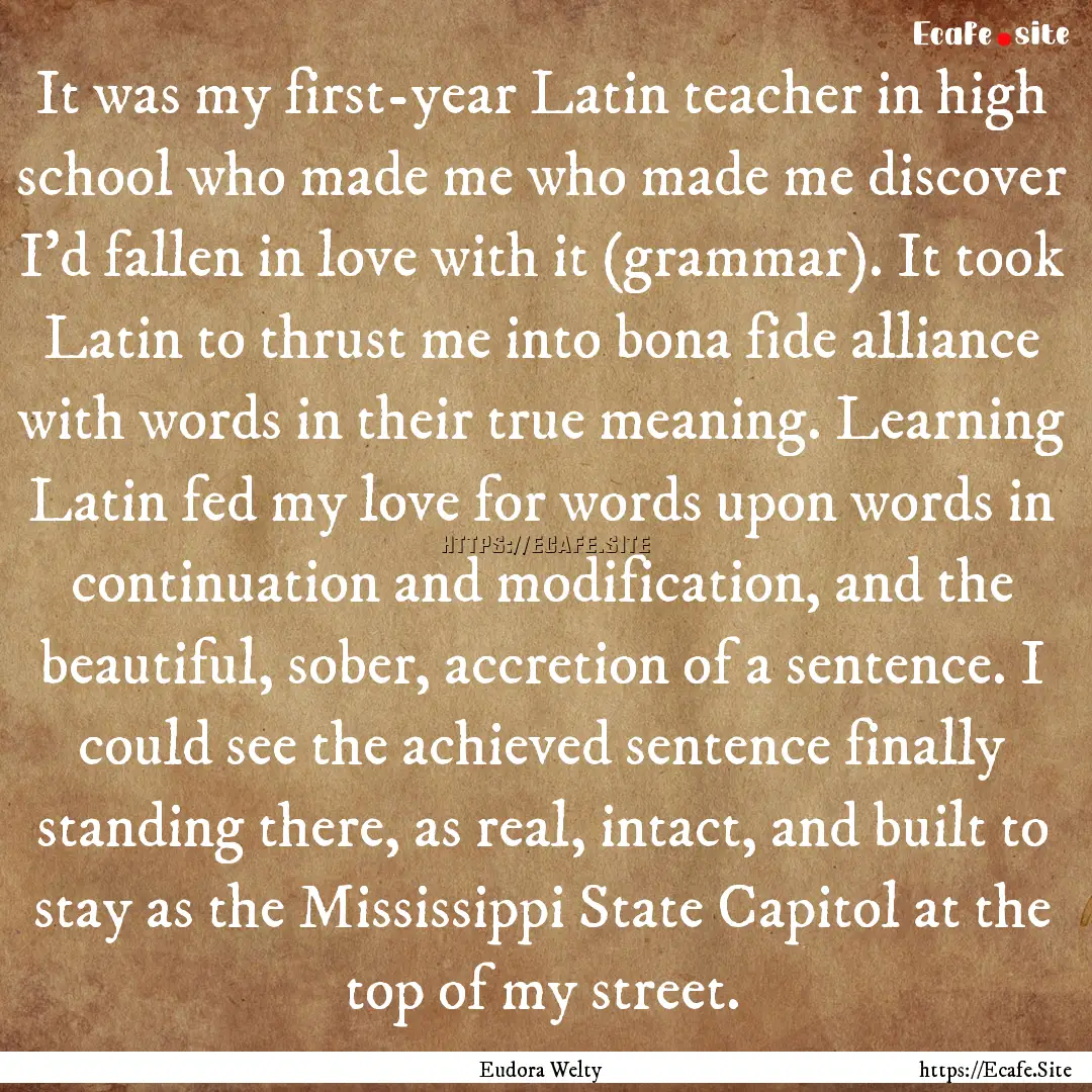 It was my first-year Latin teacher in high.... : Quote by Eudora Welty