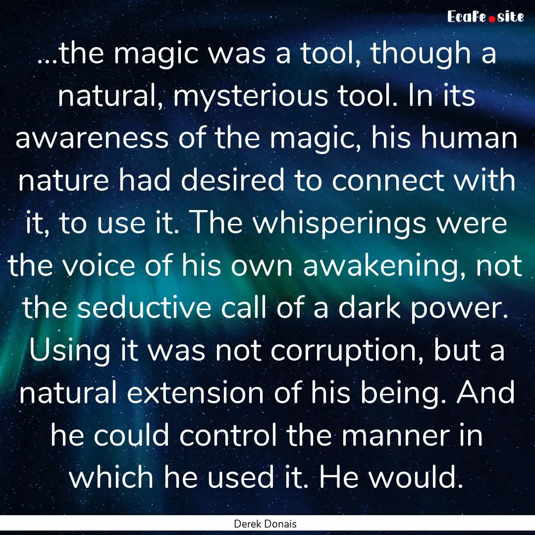 ...the magic was a tool, though a natural,.... : Quote by Derek Donais