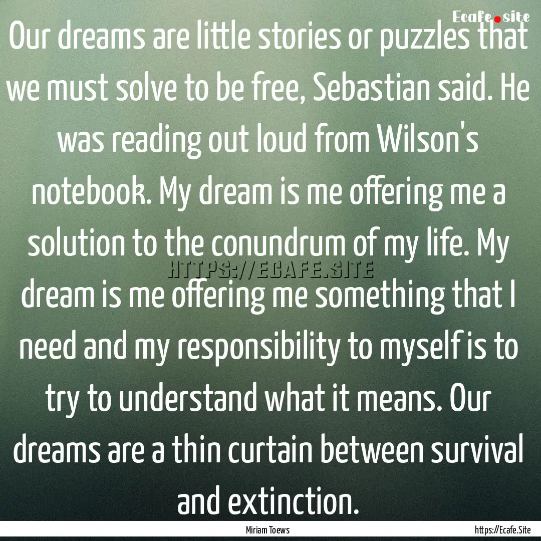 Our dreams are little stories or puzzles.... : Quote by Miriam Toews