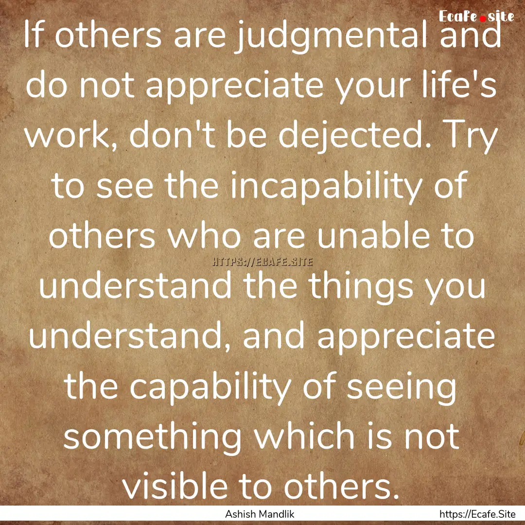 If others are judgmental and do not appreciate.... : Quote by Ashish Mandlik