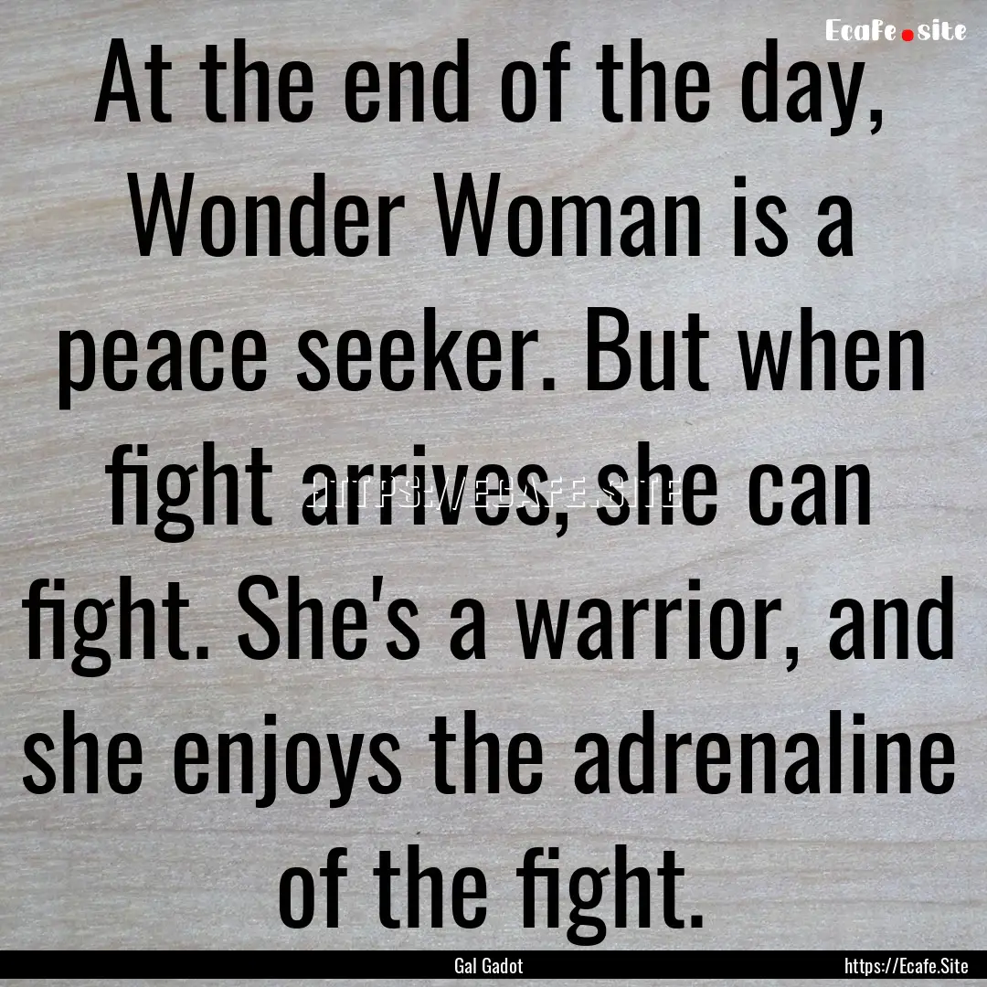 At the end of the day, Wonder Woman is a.... : Quote by Gal Gadot