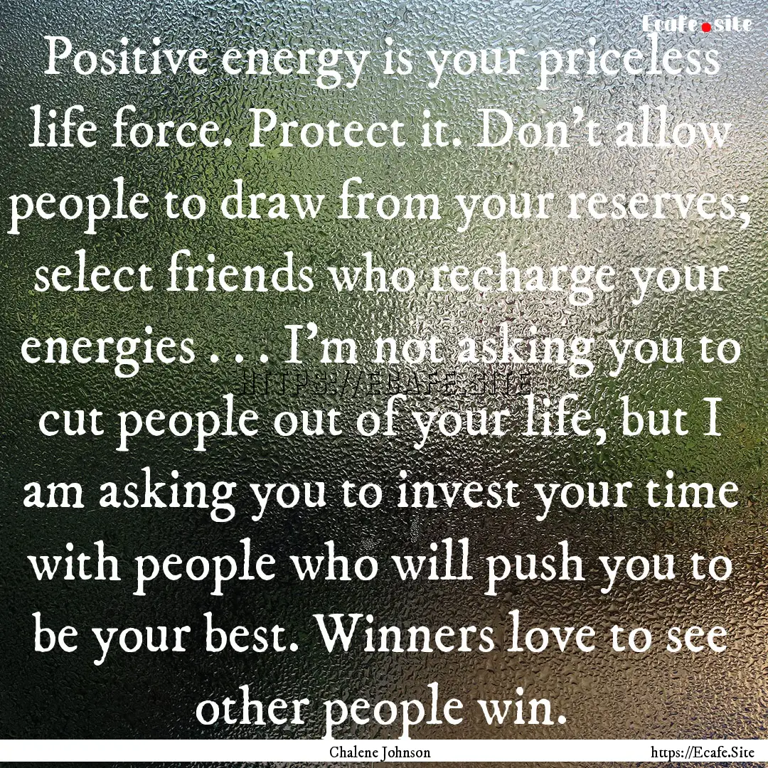 Positive energy is your priceless life force..... : Quote by Chalene Johnson