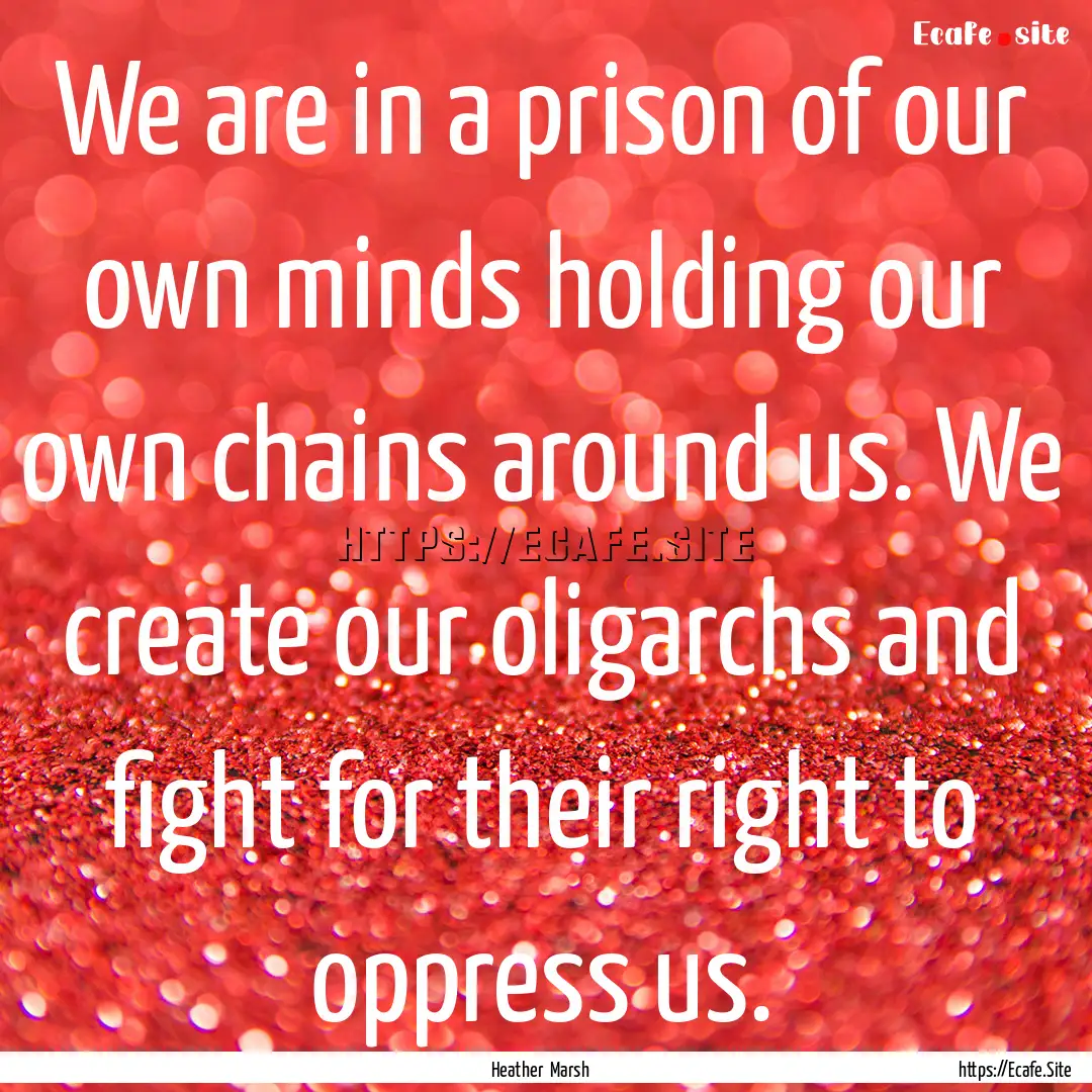 We are in a prison of our own minds holding.... : Quote by Heather Marsh