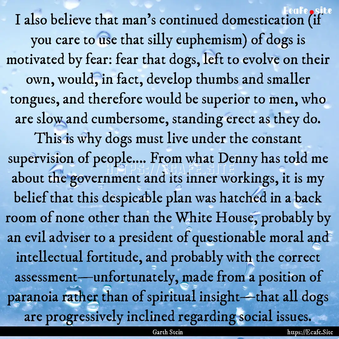 I also believe that man’s continued domestication.... : Quote by Garth Stein