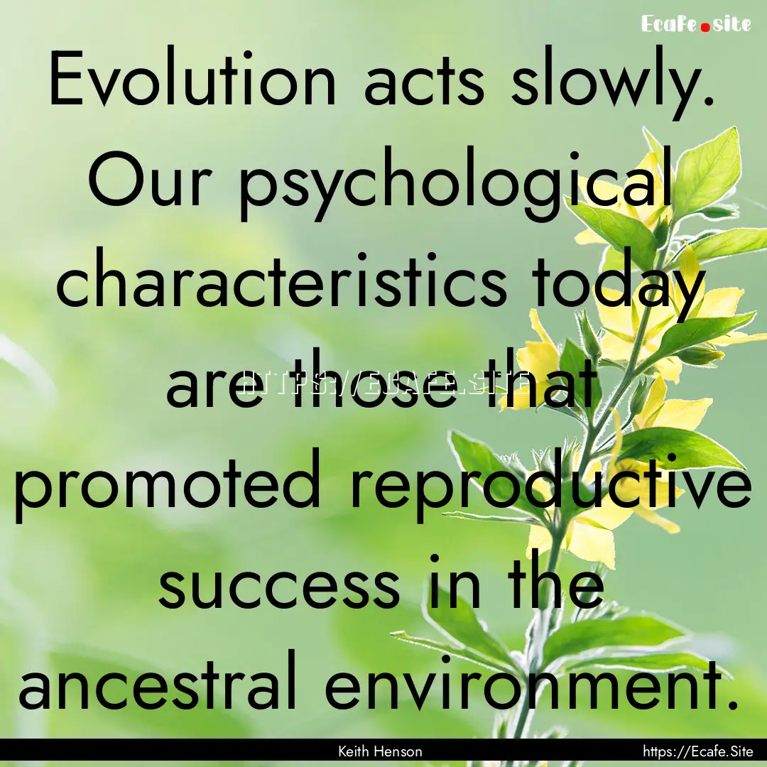 Evolution acts slowly. Our psychological.... : Quote by Keith Henson