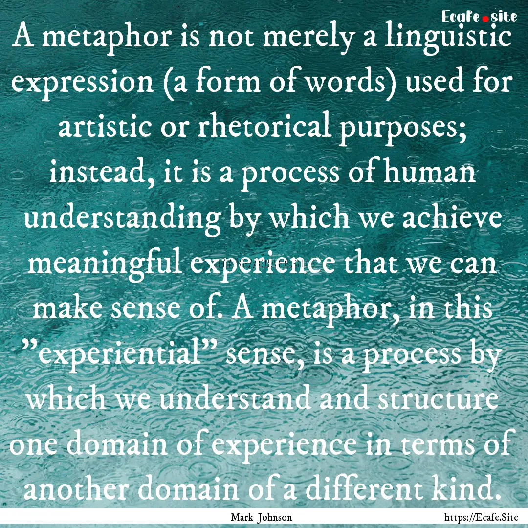 A metaphor is not merely a linguistic expression.... : Quote by Mark Johnson