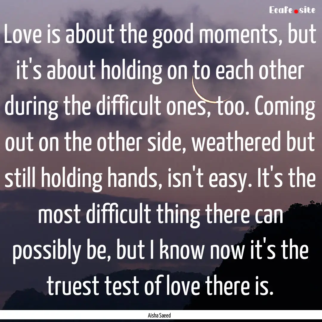 Love is about the good moments, but it's.... : Quote by Aisha Saeed