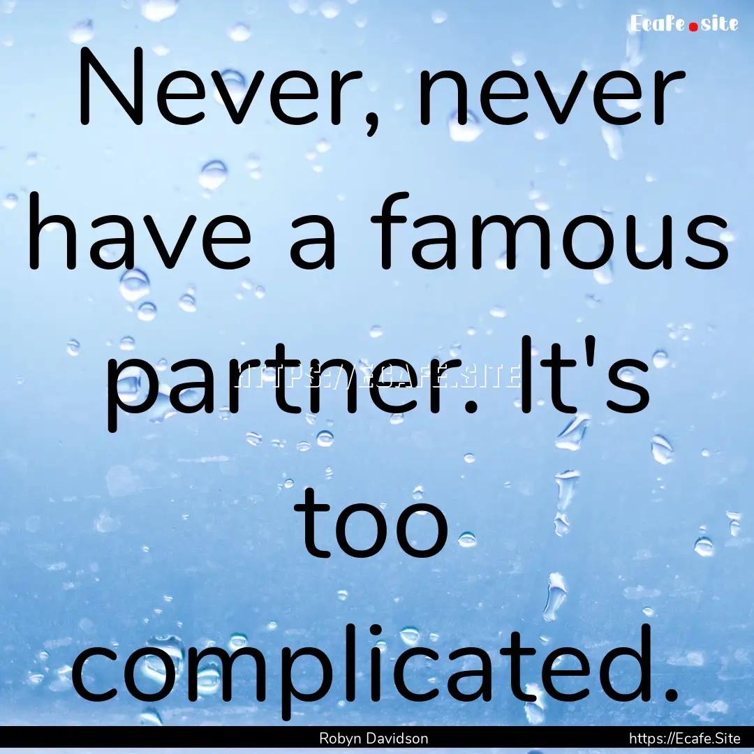 Never, never have a famous partner. It's.... : Quote by Robyn Davidson