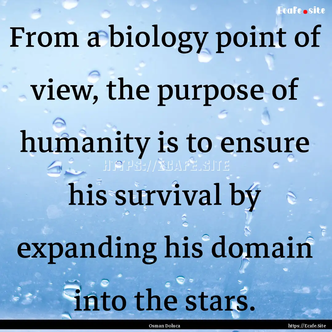 From a biology point of view, the purpose.... : Quote by Osman Doluca