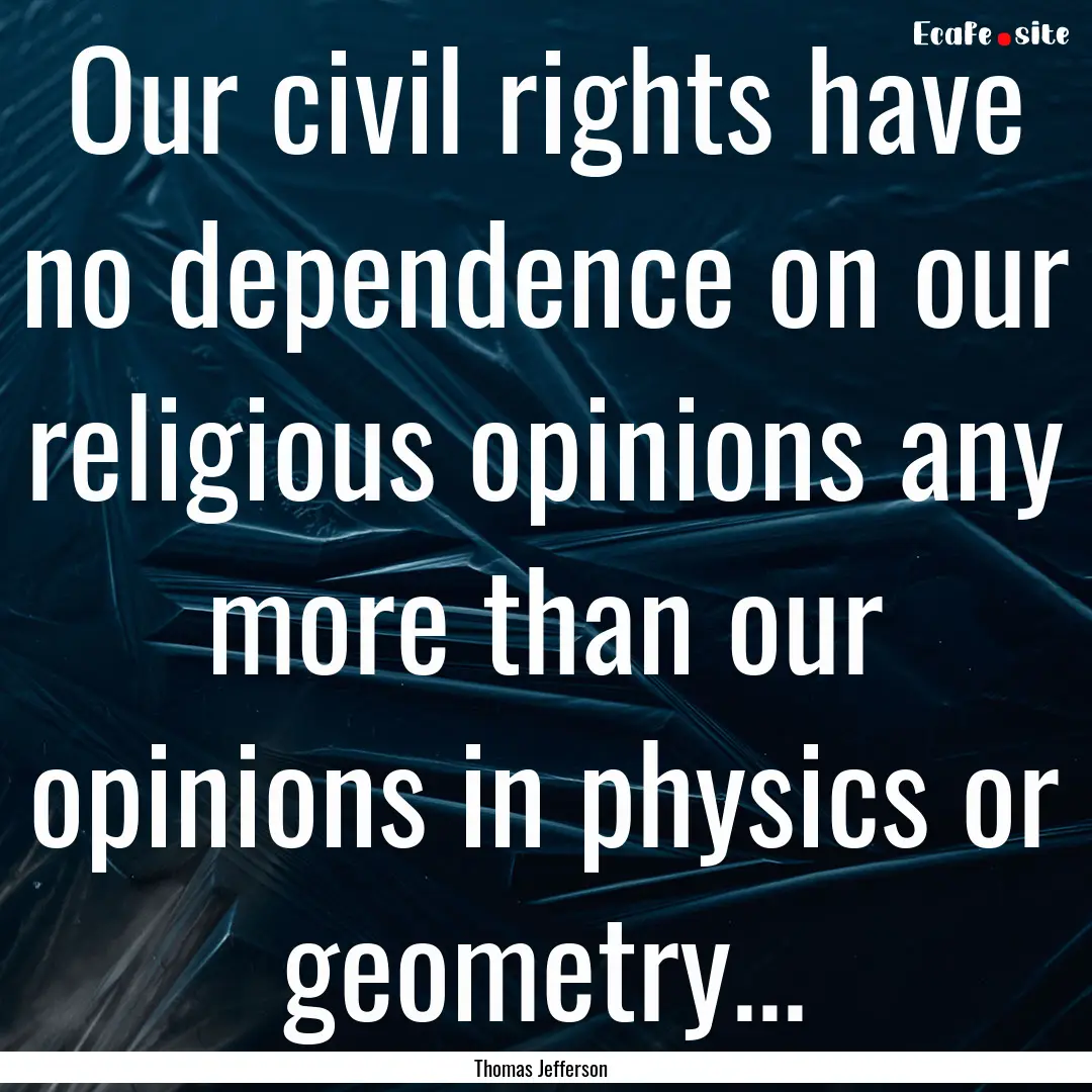 Our civil rights have no dependence on our.... : Quote by Thomas Jefferson