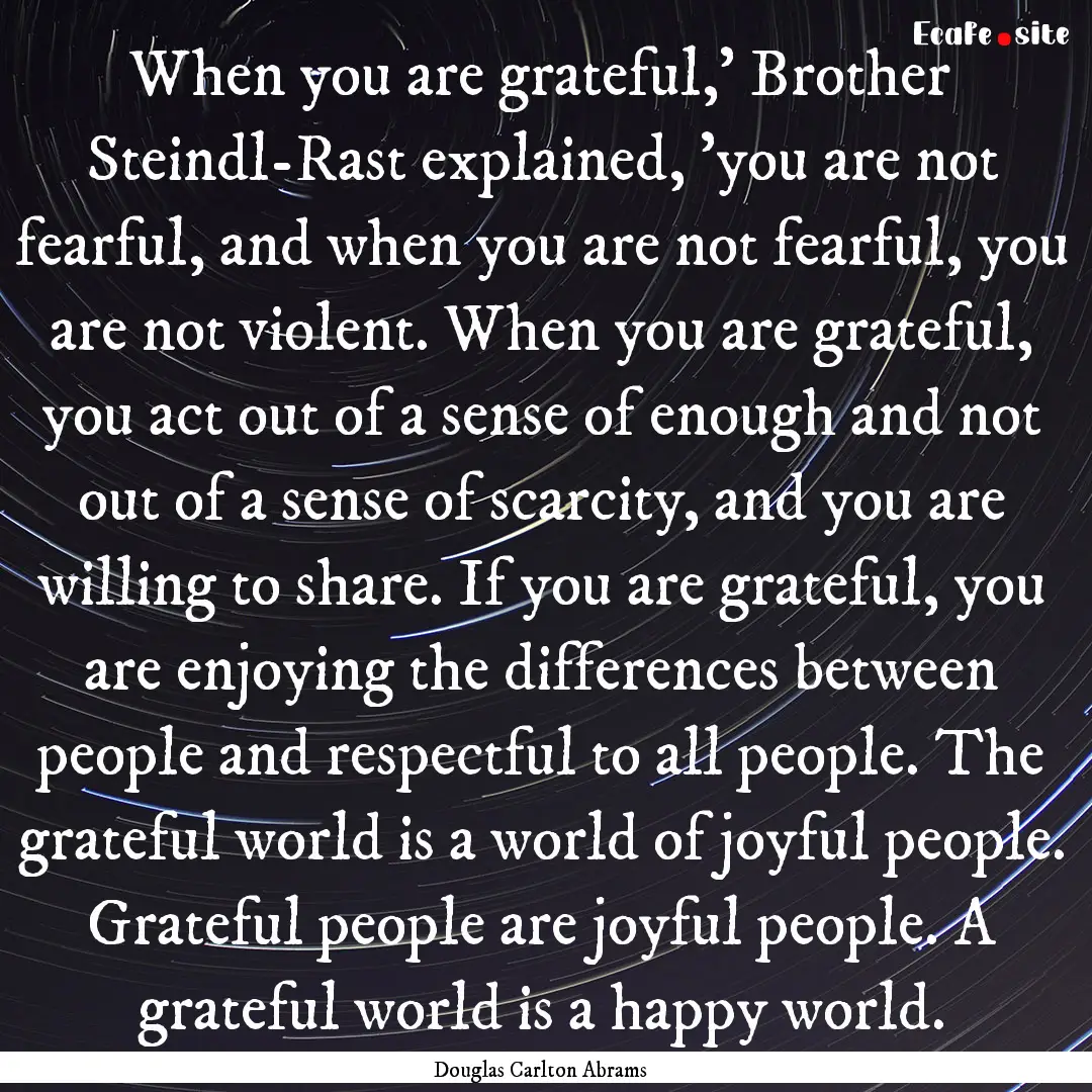 When you are grateful,' Brother Steindl-Rast.... : Quote by Douglas Carlton Abrams