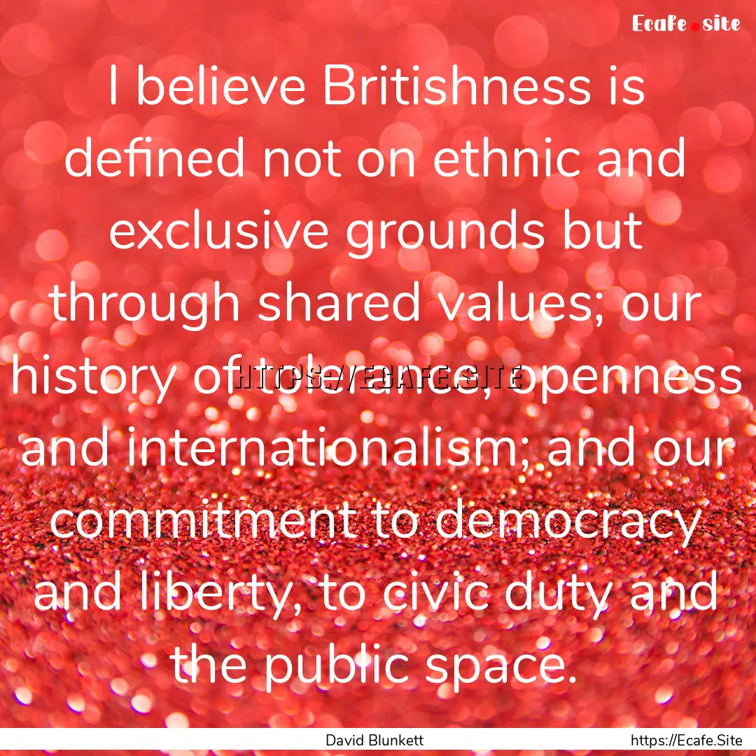 I believe Britishness is defined not on ethnic.... : Quote by David Blunkett