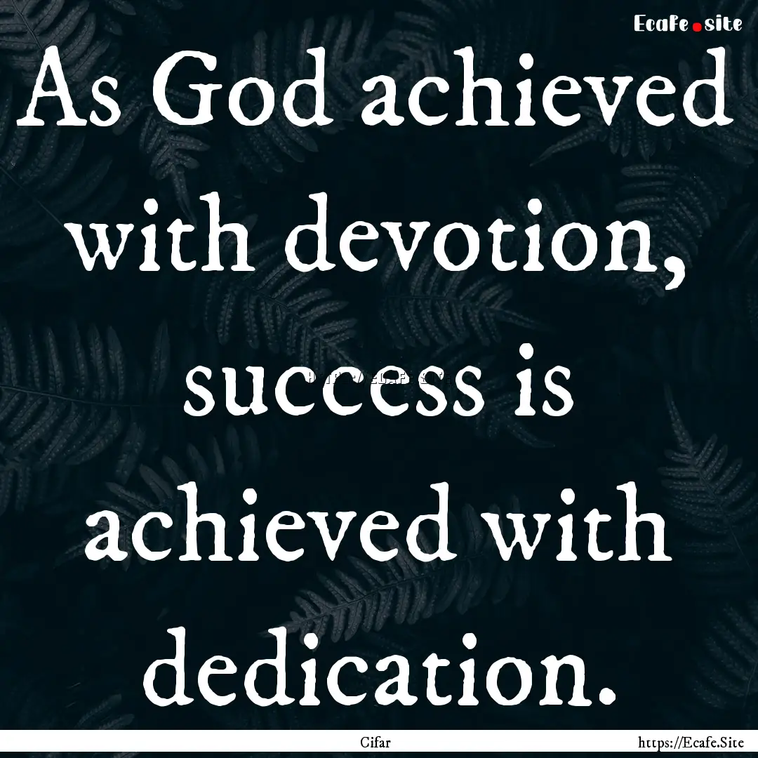 As God achieved with devotion, success is.... : Quote by Cifar