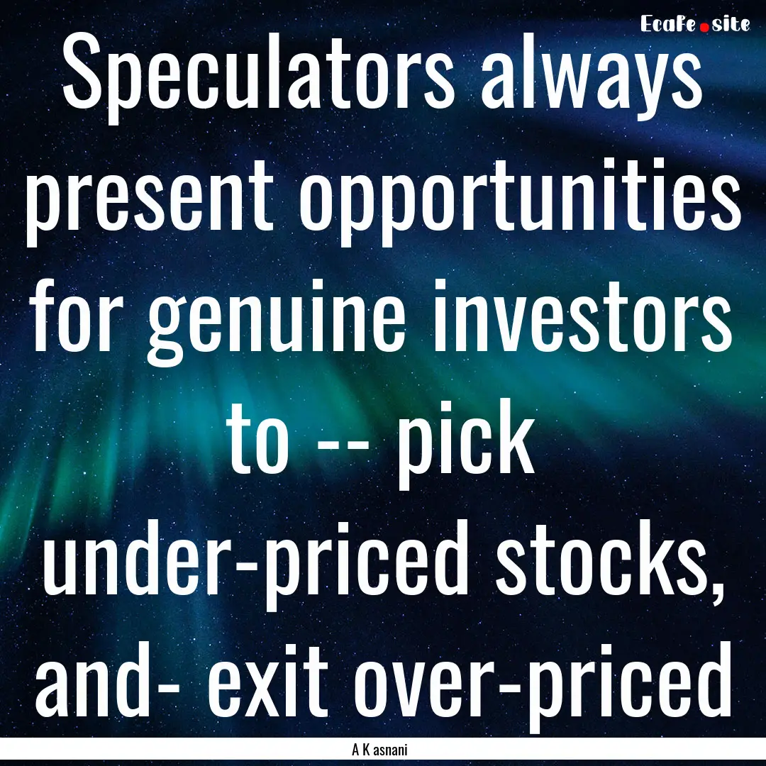 Speculators always present opportunities.... : Quote by A K asnani