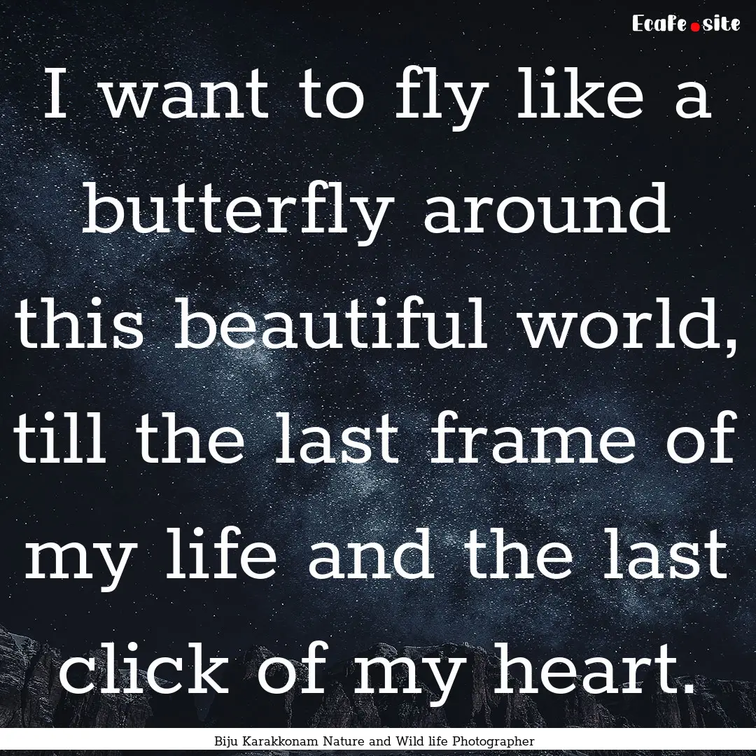 I want to fly like a butterfly around this.... : Quote by Biju Karakkonam Nature and Wild life Photographer