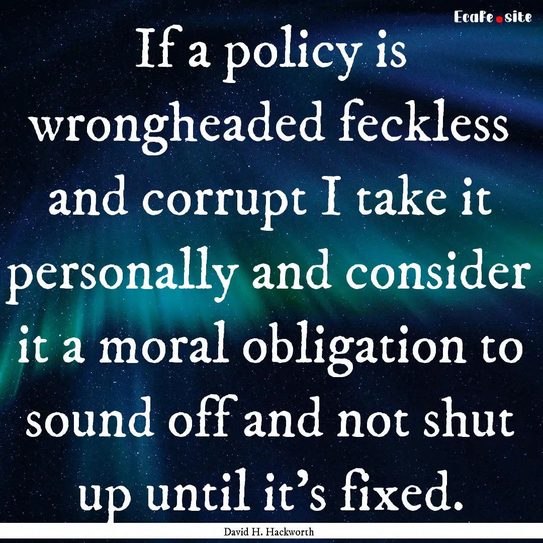 If a policy is wrongheaded feckless and corrupt.... : Quote by David H. Hackworth