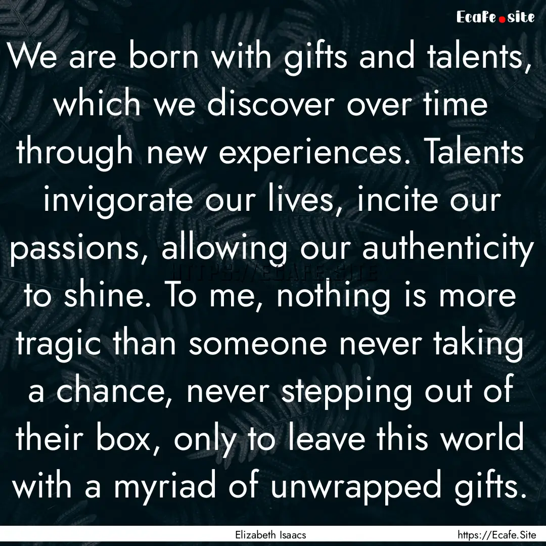 We are born with gifts and talents, which.... : Quote by Elizabeth Isaacs