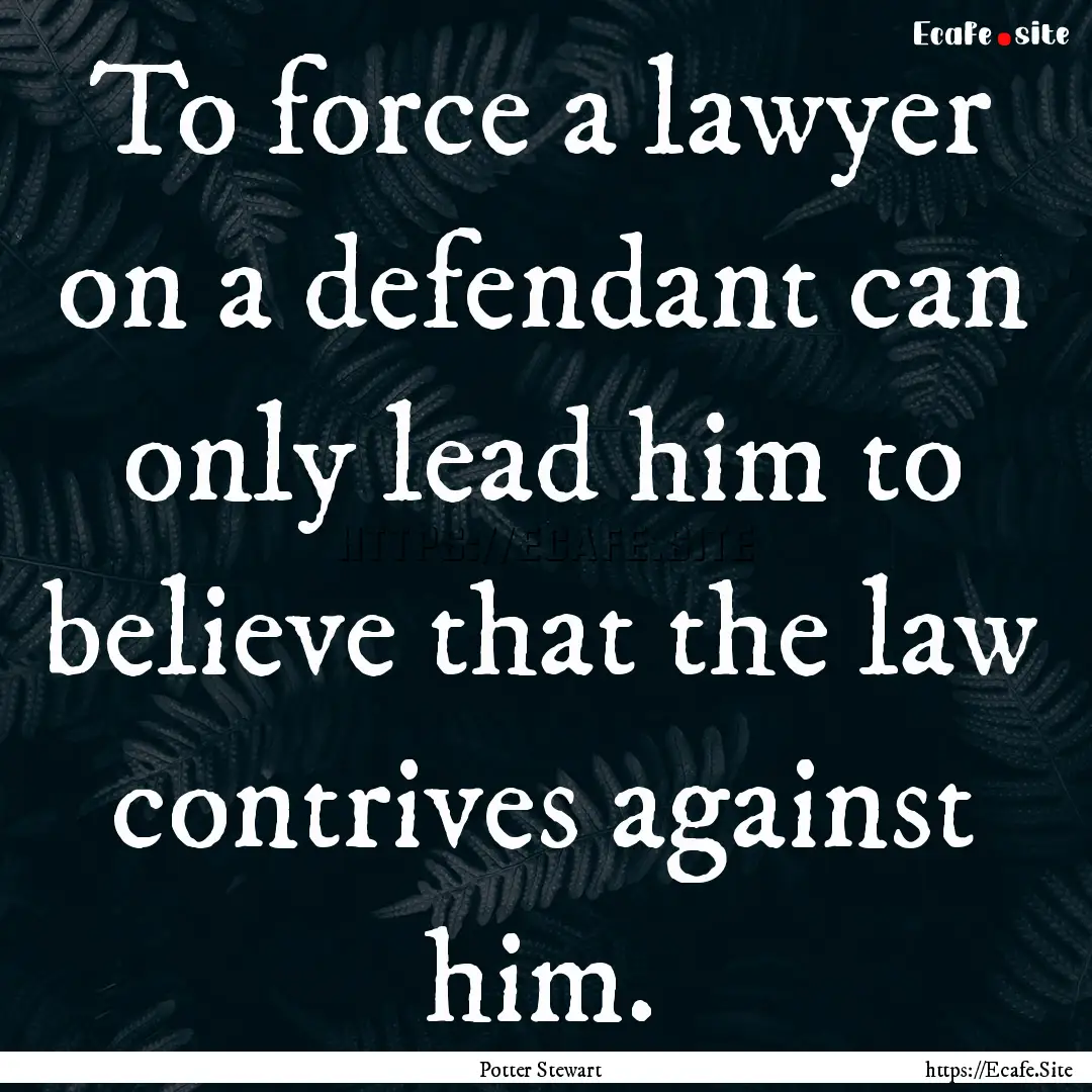 To force a lawyer on a defendant can only.... : Quote by Potter Stewart