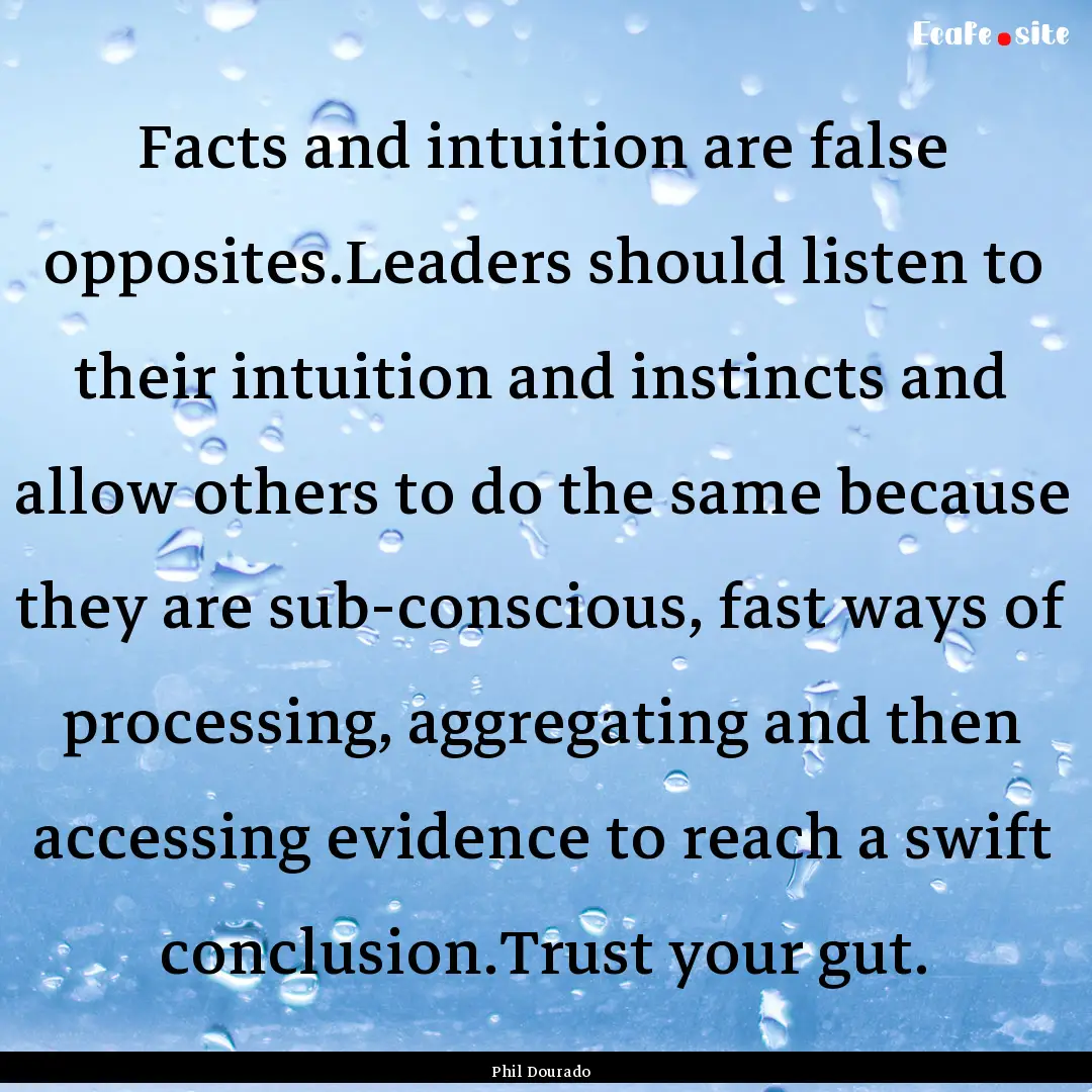 Facts and intuition are false opposites.Leaders.... : Quote by Phil Dourado