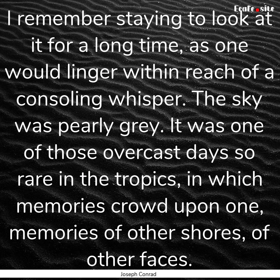 I remember staying to look at it for a long.... : Quote by Joseph Conrad