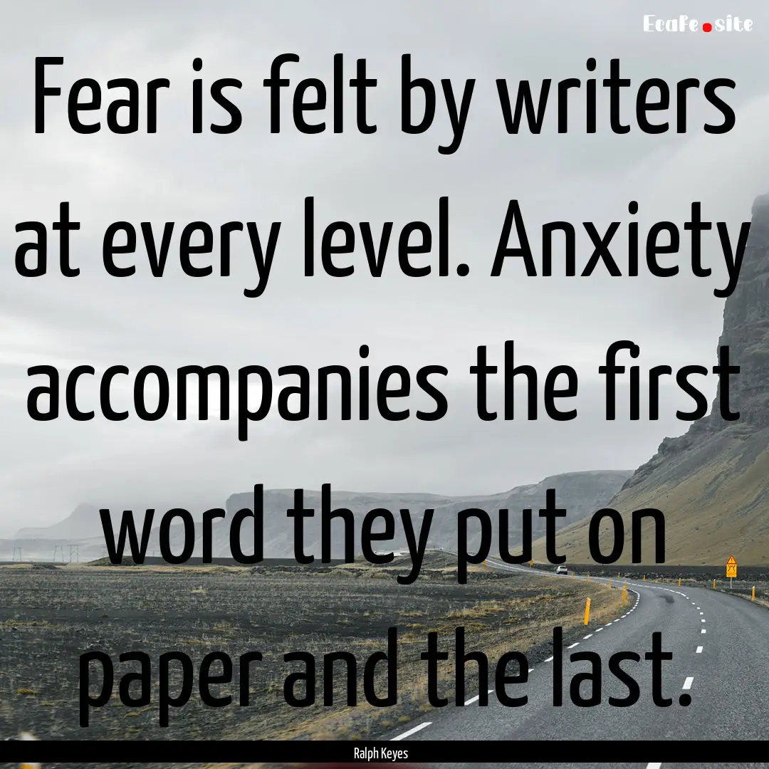 Fear is felt by writers at every level. Anxiety.... : Quote by Ralph Keyes